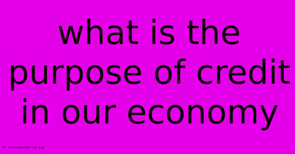 What Is The Purpose Of Credit In Our Economy