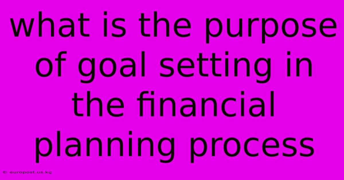 What Is The Purpose Of Goal Setting In The Financial Planning Process