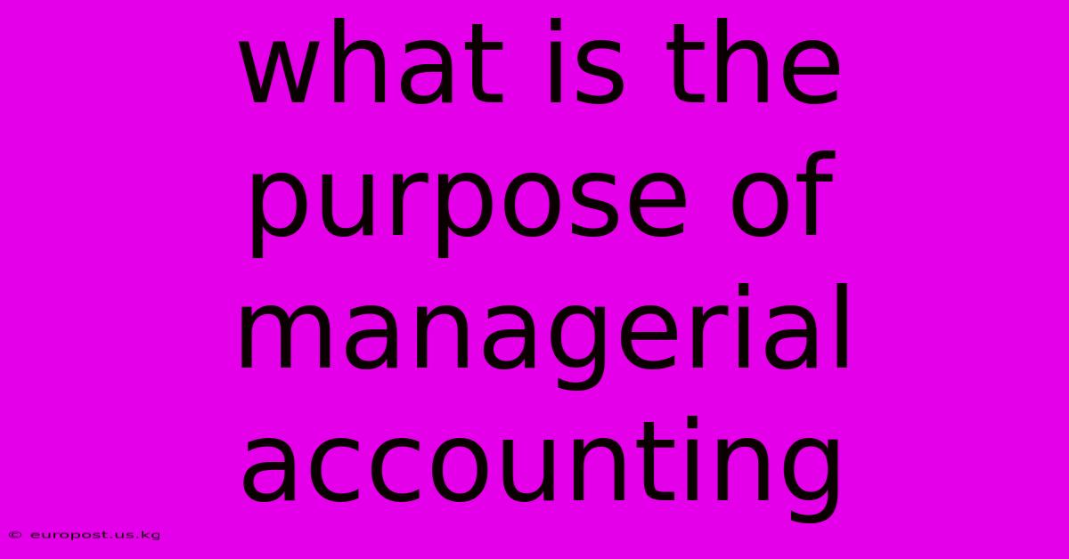 What Is The Purpose Of Managerial Accounting