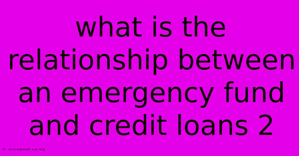 What Is The Relationship Between An Emergency Fund And Credit Loans 2