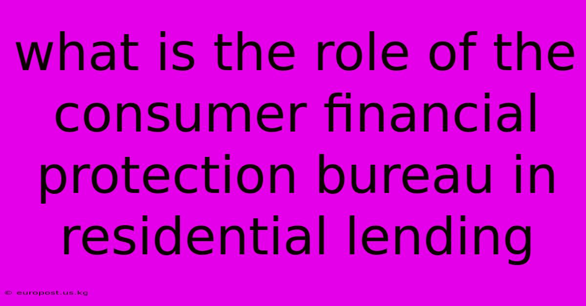 What Is The Role Of The Consumer Financial Protection Bureau In Residential Lending