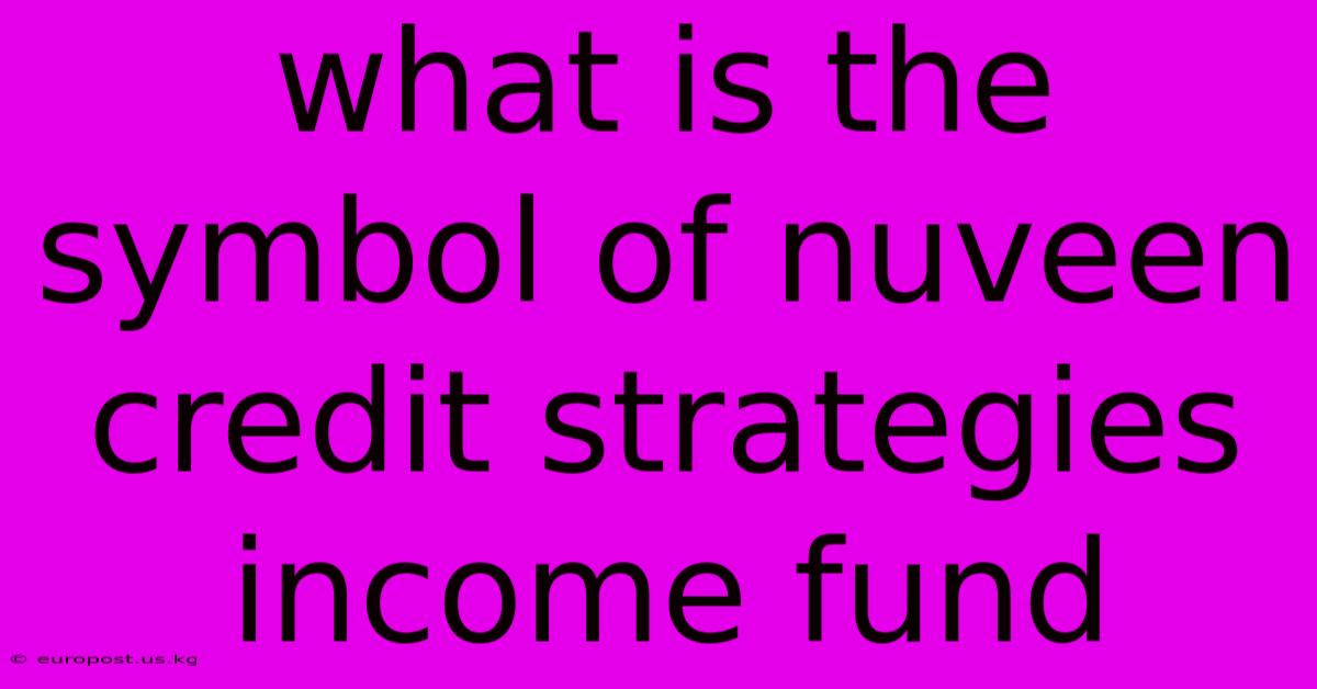 What Is The Symbol Of Nuveen Credit Strategies Income Fund