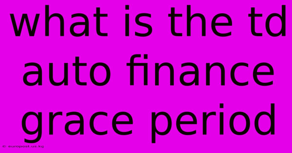 What Is The Td Auto Finance Grace Period