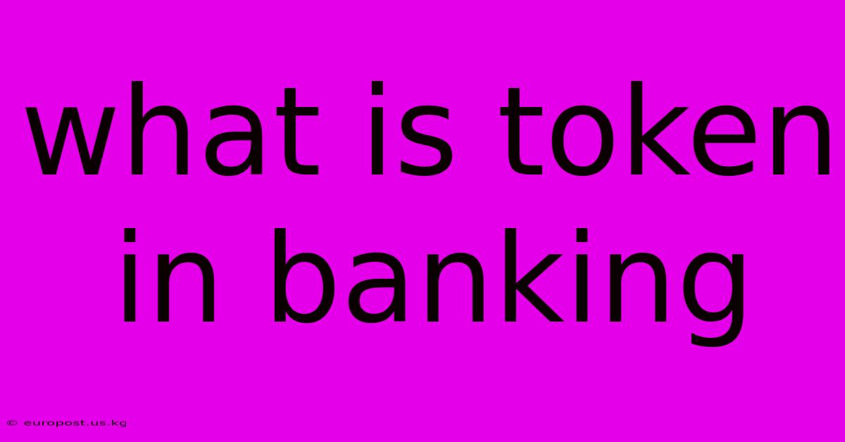 What Is Token In Banking