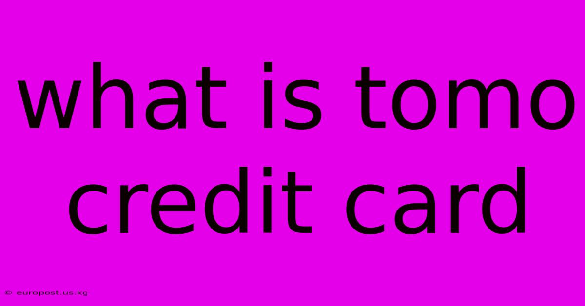 What Is Tomo Credit Card