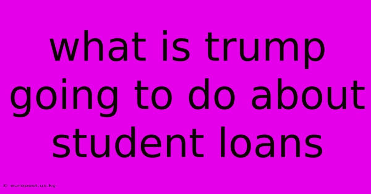 What Is Trump Going To Do About Student Loans