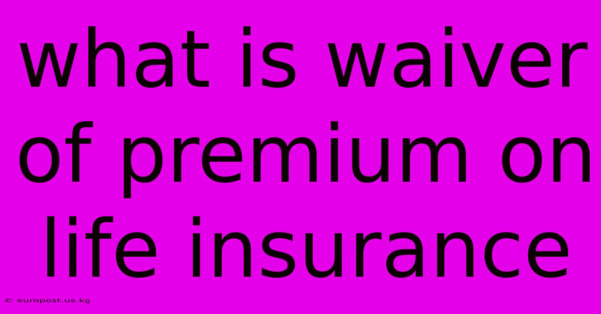 What Is Waiver Of Premium On Life Insurance