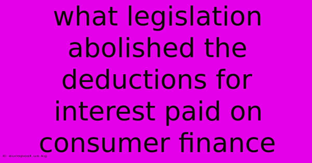 What Legislation Abolished The Deductions For Interest Paid On Consumer Finance