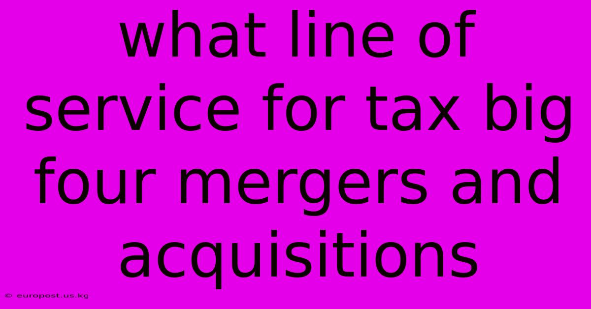 What Line Of Service For Tax Big Four Mergers And Acquisitions