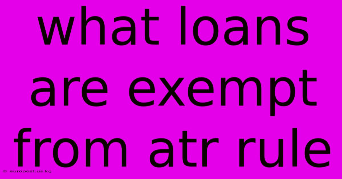 What Loans Are Exempt From Atr Rule