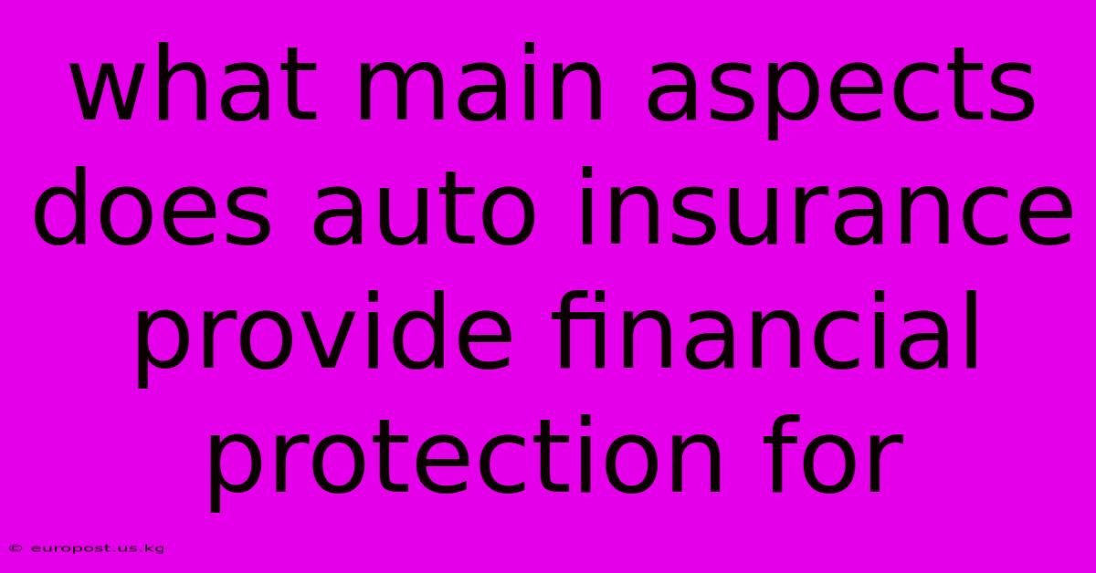 What Main Aspects Does Auto Insurance Provide Financial Protection For