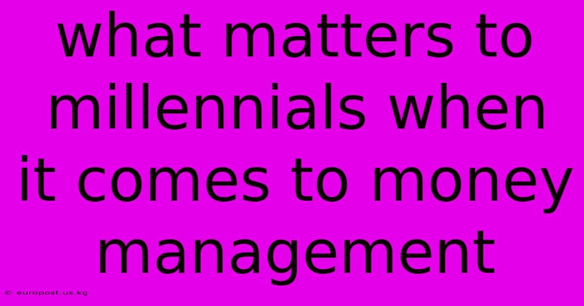 What Matters To Millennials When It Comes To Money Management