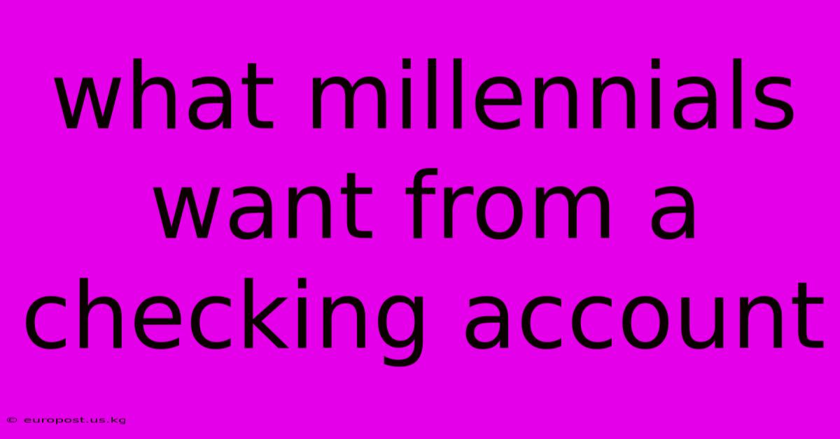 What Millennials Want From A Checking Account