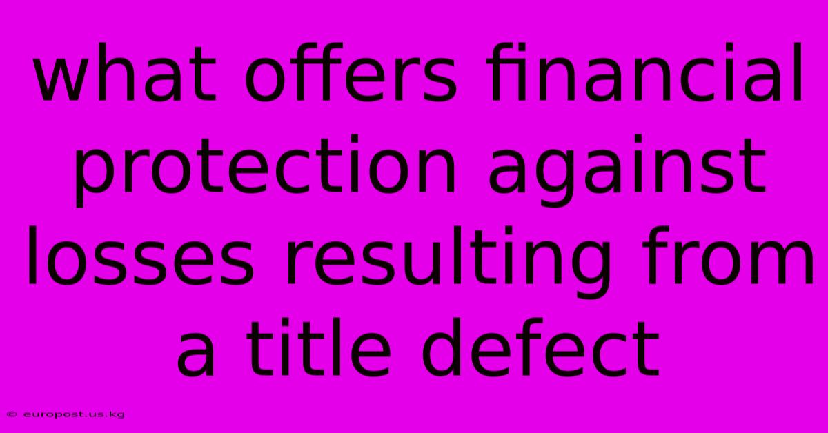 What Offers Financial Protection Against Losses Resulting From A Title Defect