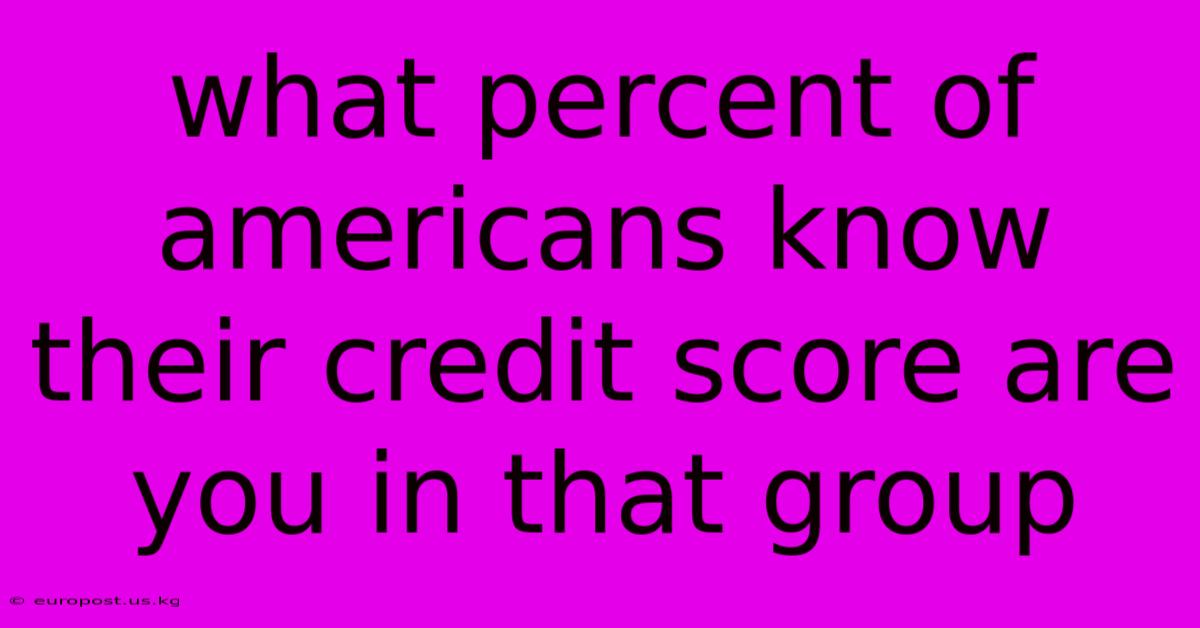 What Percent Of Americans Know Their Credit Score Are You In That Group