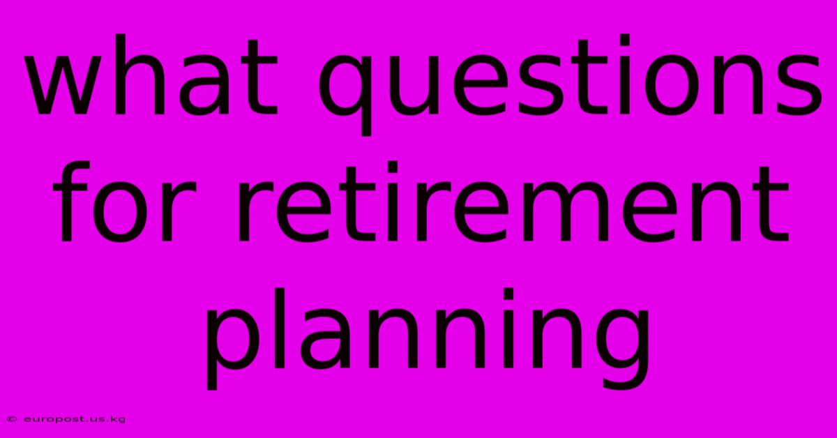 What Questions For Retirement Planning