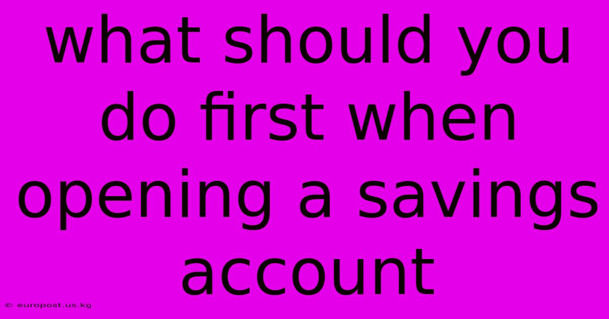 What Should You Do First When Opening A Savings Account