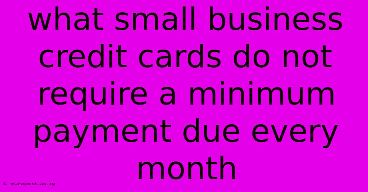 What Small Business Credit Cards Do Not Require A Minimum Payment Due Every Month