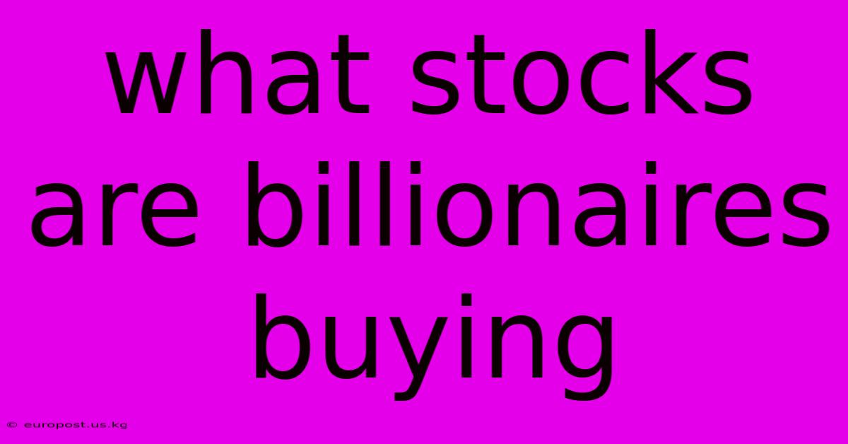 What Stocks Are Billionaires Buying