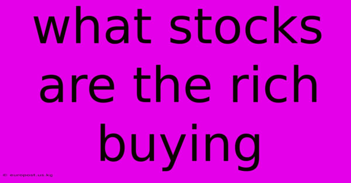 What Stocks Are The Rich Buying