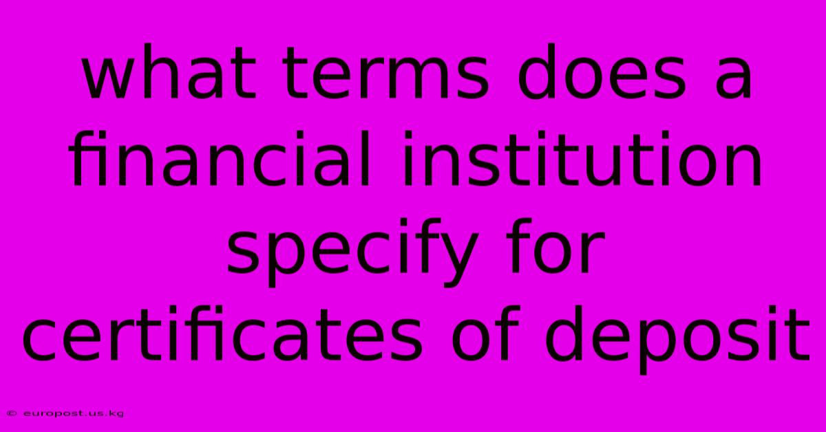 What Terms Does A Financial Institution Specify For Certificates Of Deposit