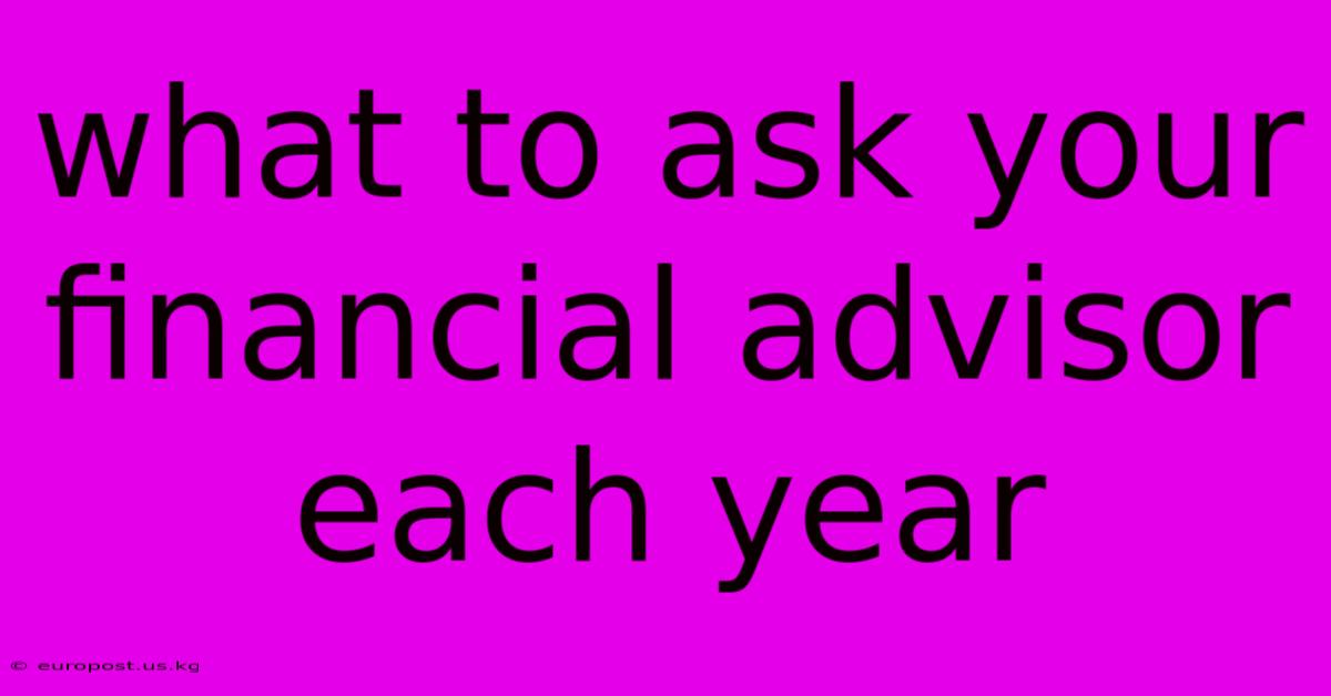 What To Ask Your Financial Advisor Each Year