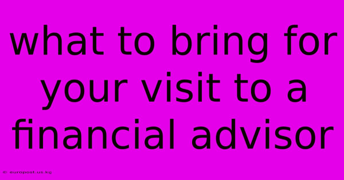 What To Bring For Your Visit To A Financial Advisor