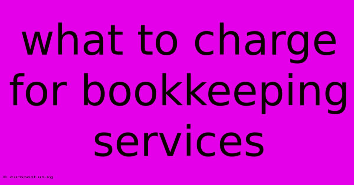 What To Charge For Bookkeeping Services