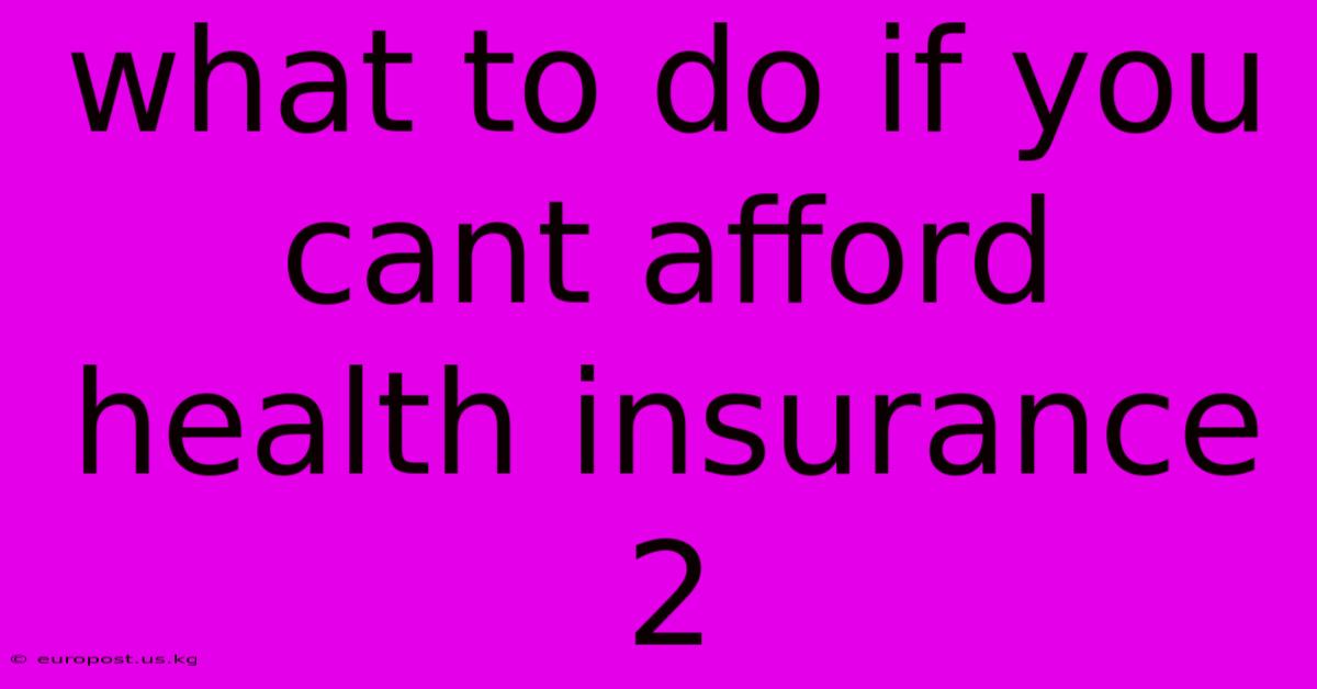 What To Do If You Cant Afford Health Insurance 2