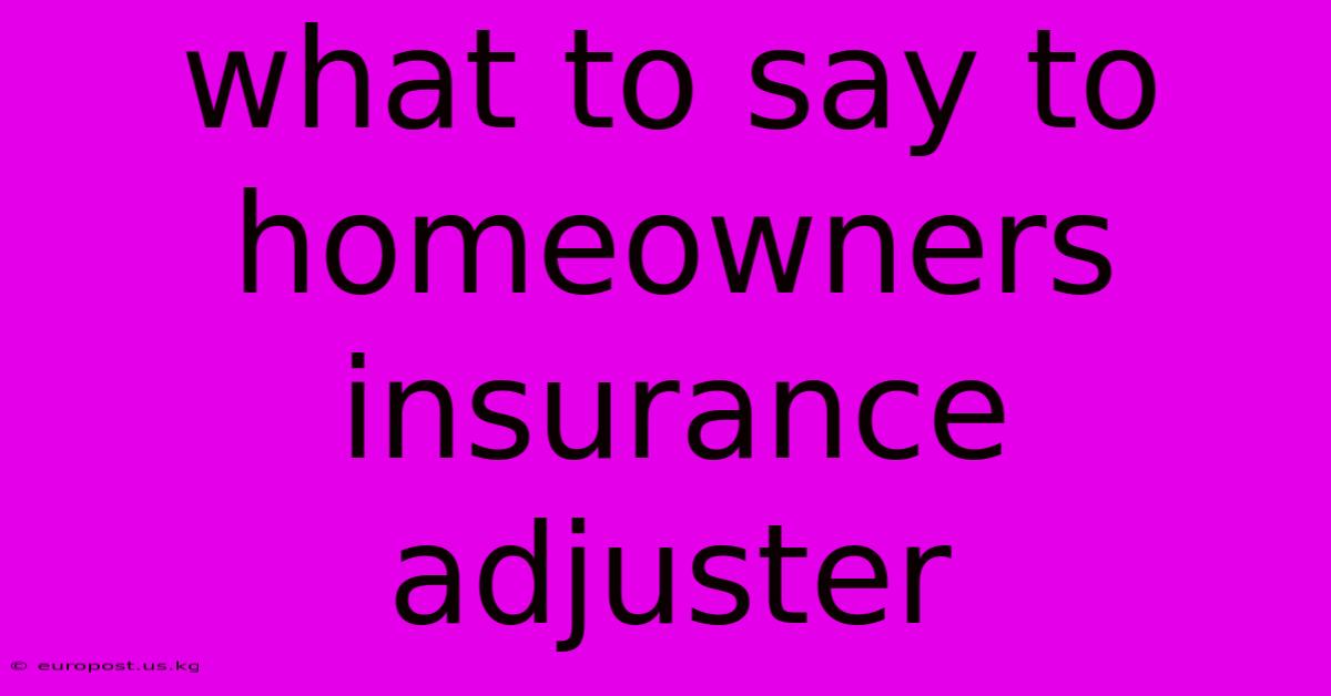 What To Say To Homeowners Insurance Adjuster