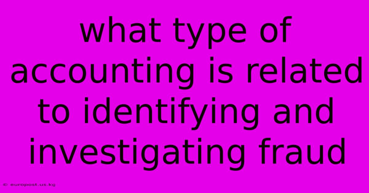 What Type Of Accounting Is Related To Identifying And Investigating Fraud