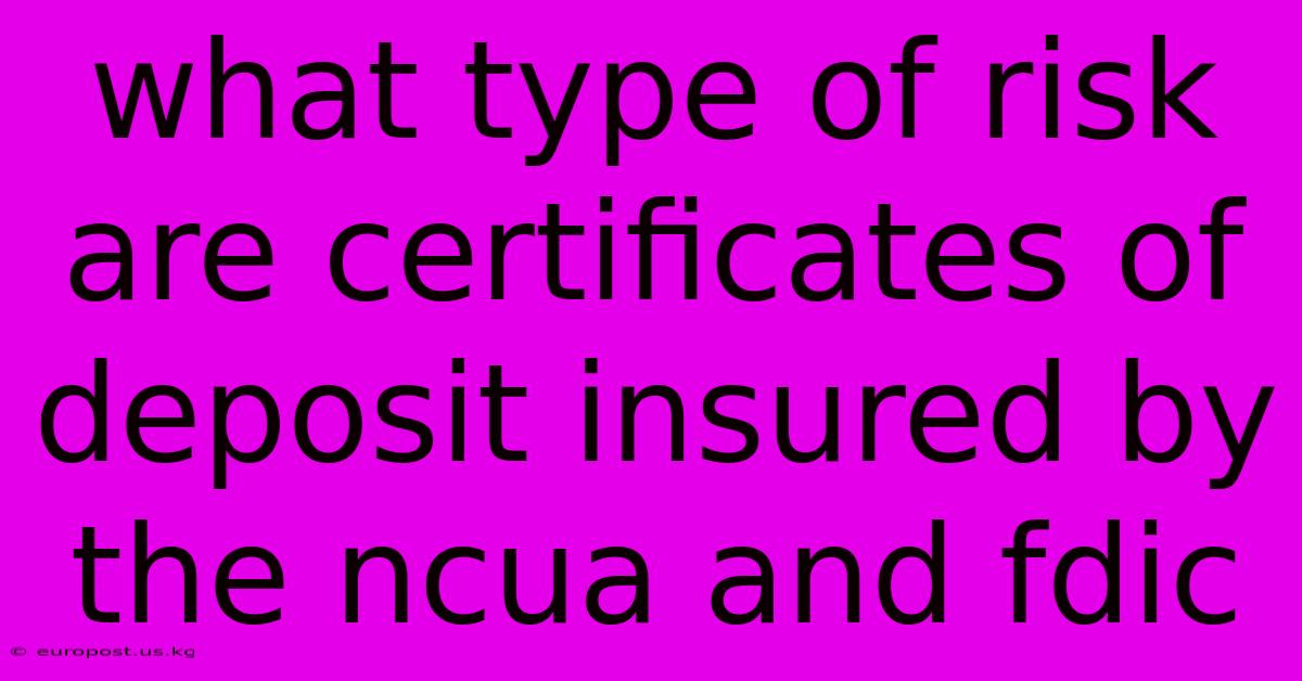 What Type Of Risk Are Certificates Of Deposit Insured By The Ncua And Fdic