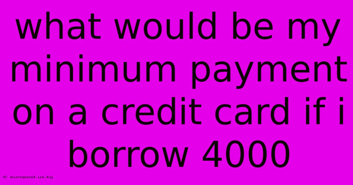 What Would Be My Minimum Payment On A Credit Card If I Borrow 4000