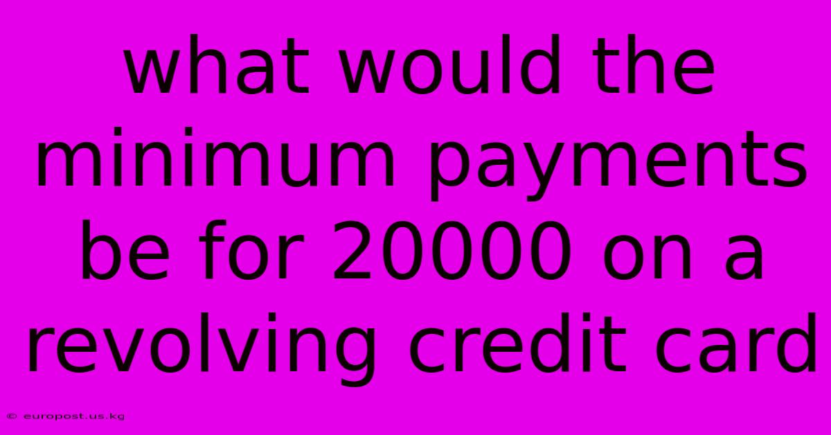 What Would The Minimum Payments Be For 20000 On A Revolving Credit Card