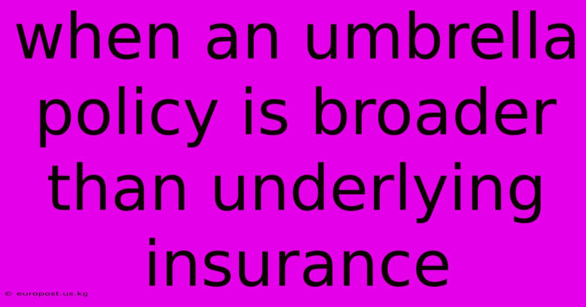 When An Umbrella Policy Is Broader Than Underlying Insurance