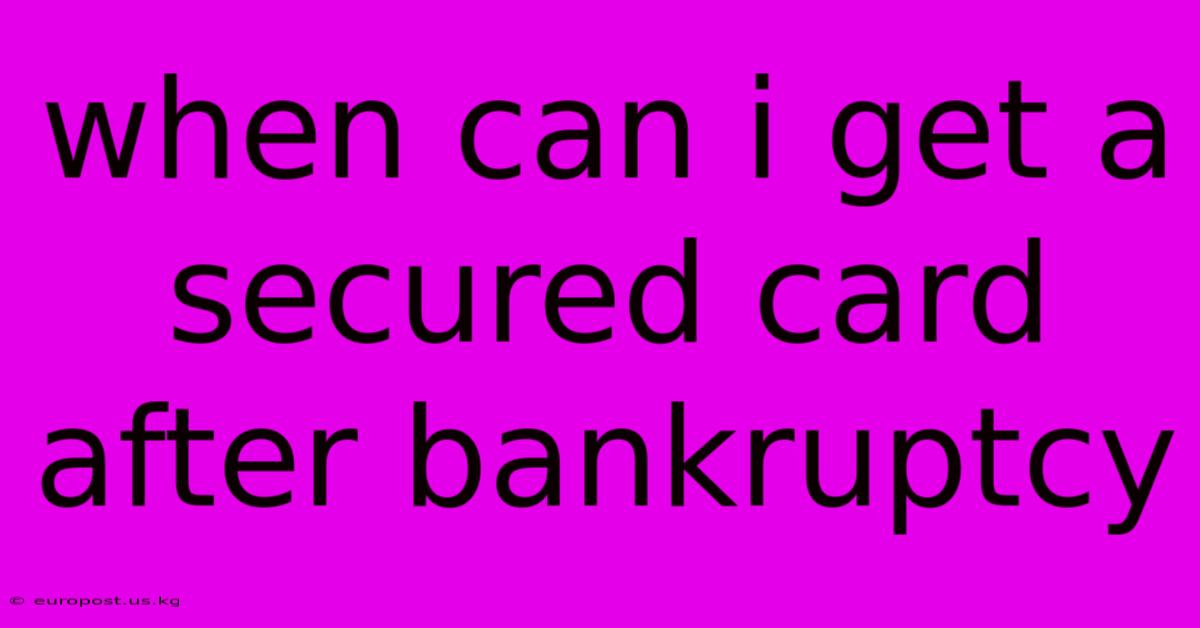 When Can I Get A Secured Card After Bankruptcy