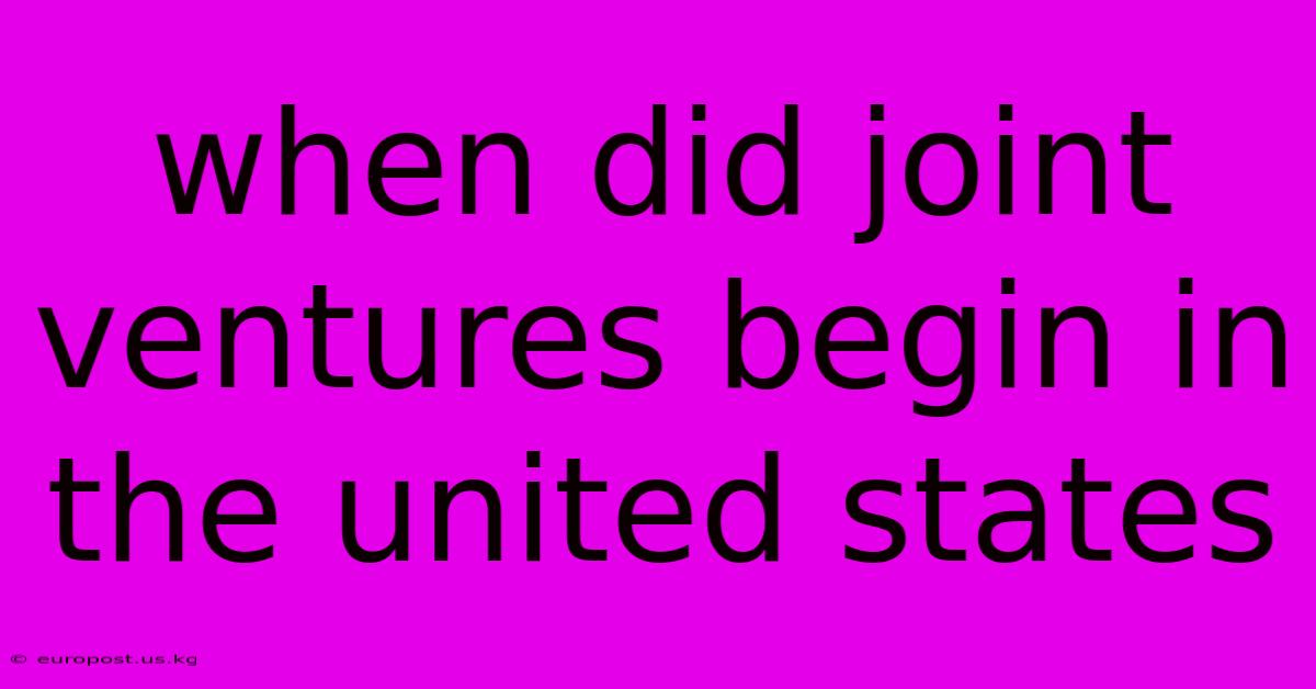 When Did Joint Ventures Begin In The United States