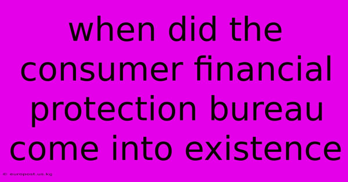 When Did The Consumer Financial Protection Bureau Come Into Existence