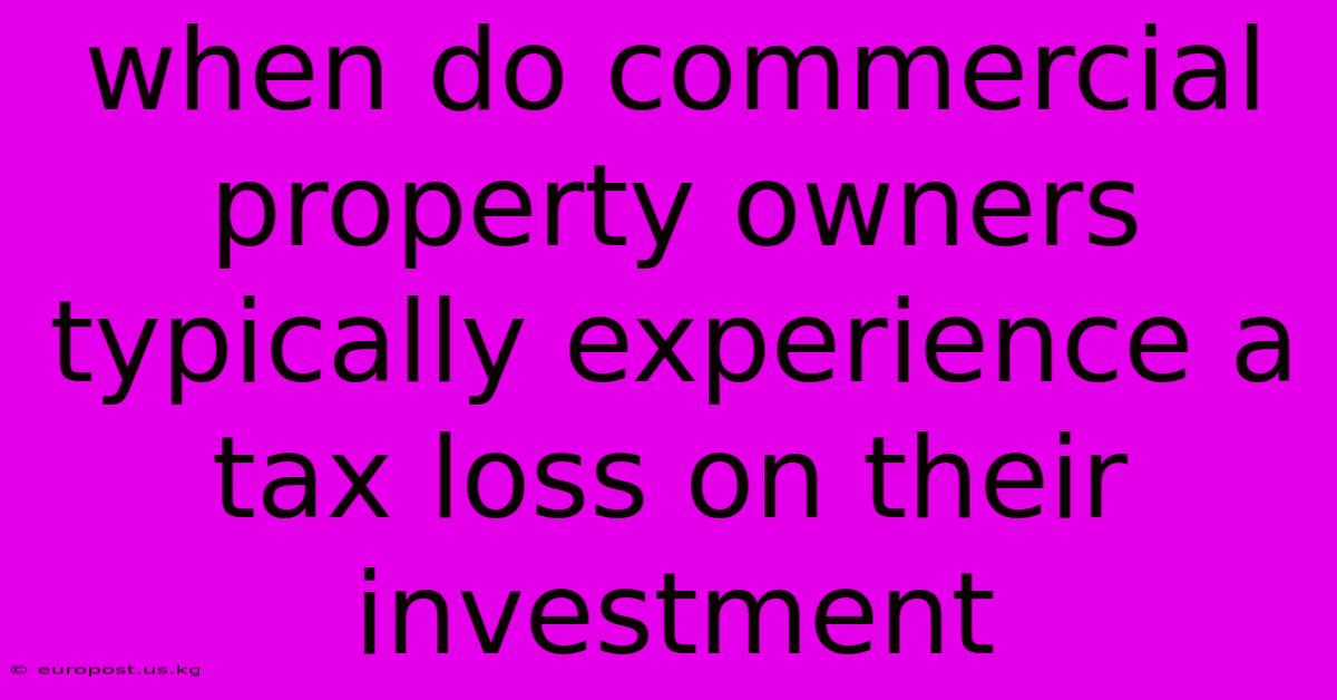 When Do Commercial Property Owners Typically Experience A Tax Loss On Their Investment