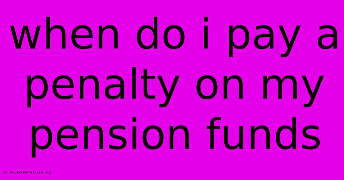 When Do I Pay A Penalty On My Pension Funds