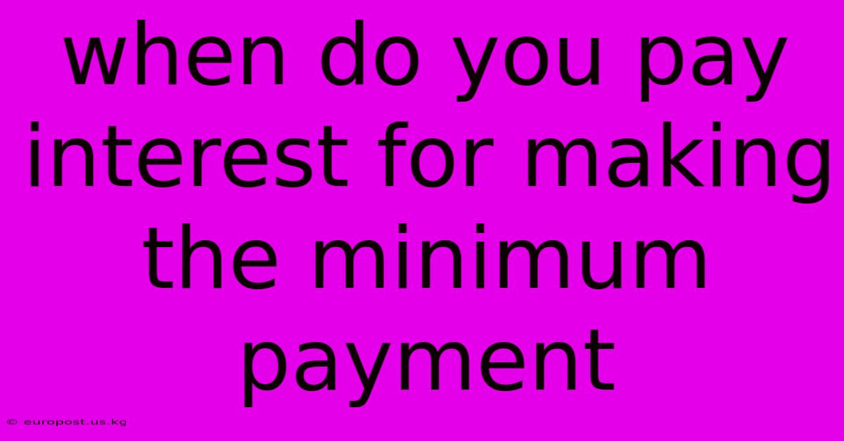 When Do You Pay Interest For Making The Minimum Payment