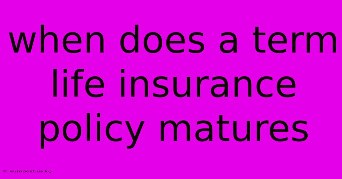 When Does A Term Life Insurance Policy Matures