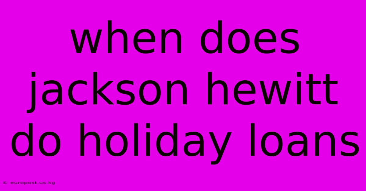 When Does Jackson Hewitt Do Holiday Loans