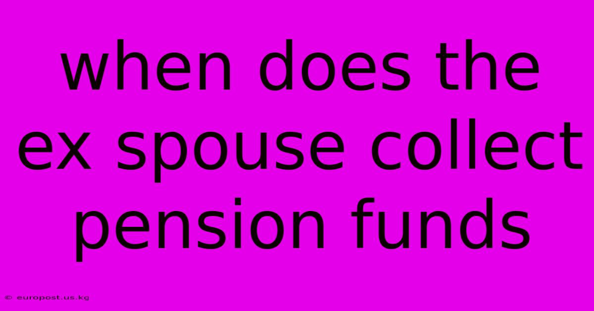 When Does The Ex Spouse Collect Pension Funds