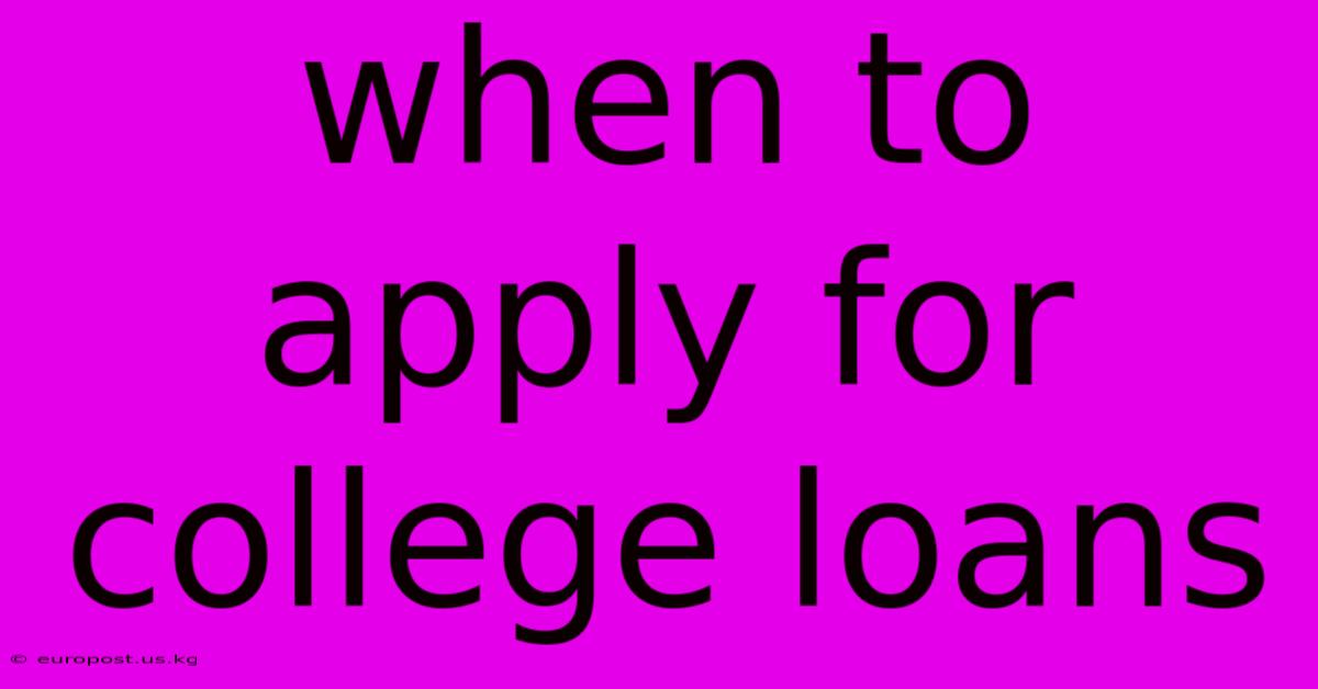 When To Apply For College Loans