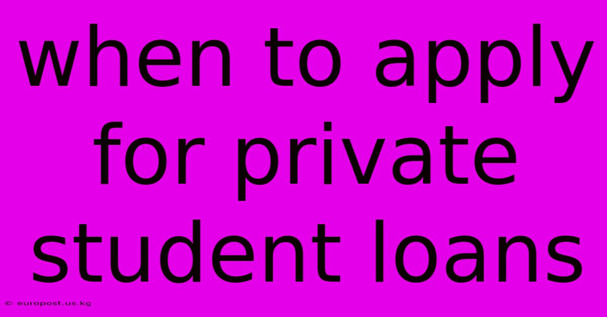 When To Apply For Private Student Loans