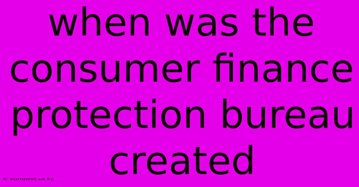 When Was The Consumer Finance Protection Bureau Created