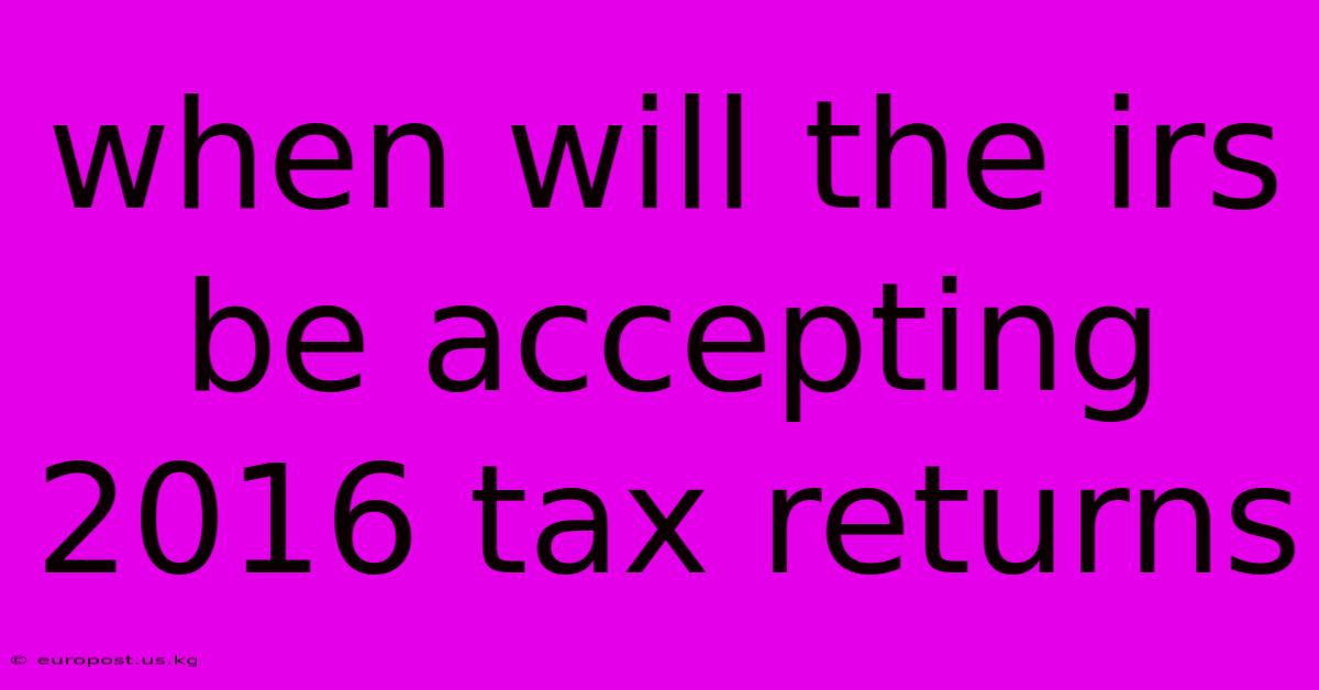 When Will The Irs Be Accepting 2016 Tax Returns