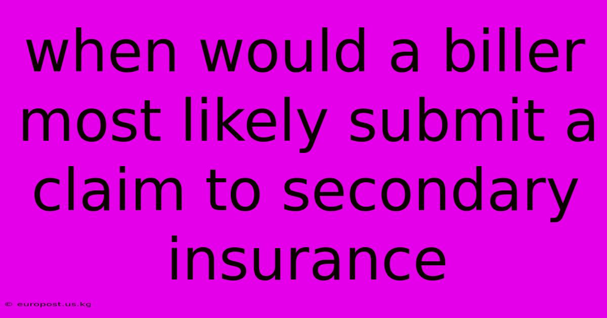 When Would A Biller Most Likely Submit A Claim To Secondary Insurance