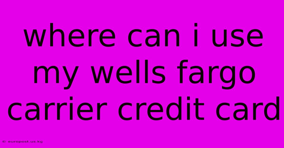 Where Can I Use My Wells Fargo Carrier Credit Card